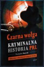 Czarna wołga. Kryminalna historia  PRL