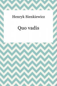 Quo Vadis – powieść, która przyniosła Henrykowi Sienkiewiczowi międzynarodową sławę!