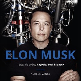 okładka Elon Musk. Biografia twórcy PayPal, Tesla, SpaceXaudiobook | MP3 | Ashlee Vance