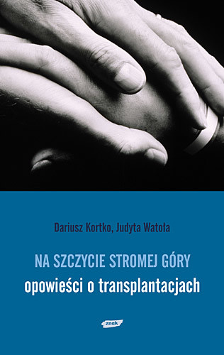 okładka Na szczycie stromej góry. Opowieści o transplantacjach książka | Kortko Dariusz, Watoła Judyta