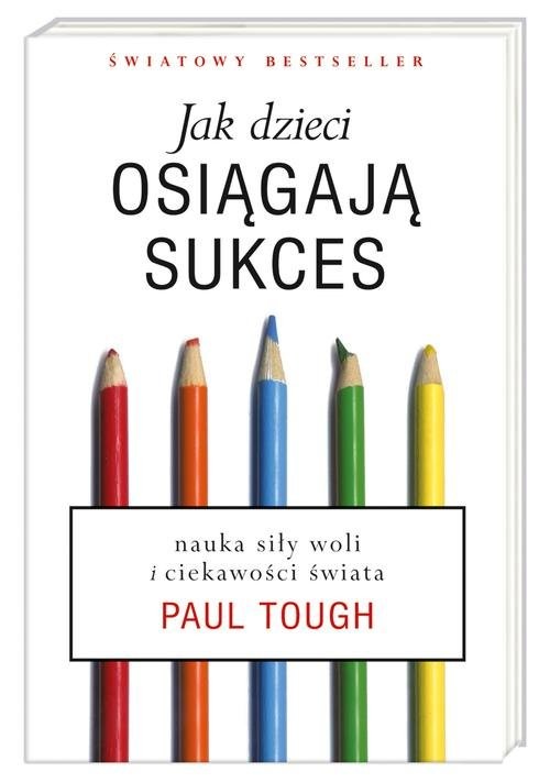 okładka Jak dzieci osiągają sukces. Nauka siły woli i ciekawości świata książka | Paul Tough