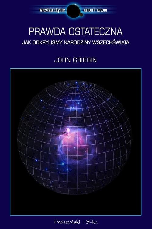 okładka Prawda ostateczna. Jak odkryliśmy narodziny Wszechświata książka | John Gribbin