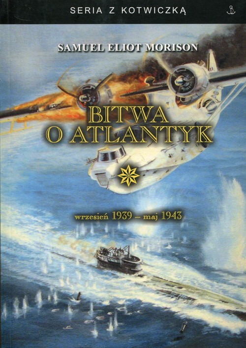 Wyjaśnij Znaczenie Bitwy O Atlantyk Dla Losów Ii Wojny światowej Bitwa o Atlantyk wrzesień 1939 - maj 1943 – Samuel Eliot Morison