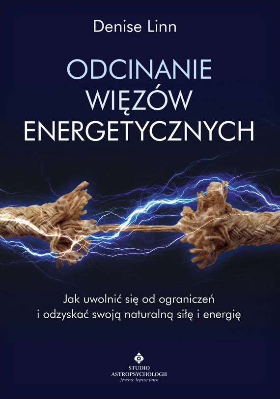 Odcinanie więzów energetycznych. Jak uwolnić się od ograniczeń i odzyskać swoją naturalną siłę i energię - PDF