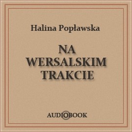 okładka Na wersalskim trakcie audiobook | MP3 | Halina Popławska