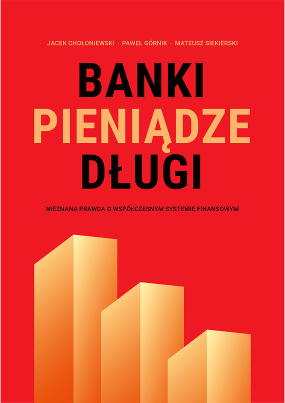 okładka Banki, pieniądze, długi ebook | epub, mobi | Jacek Chołoniewski, Paweł Górnik, Mateusz Siekierski.