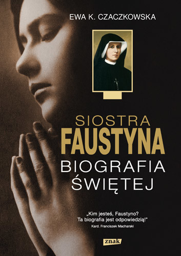 okładka Siostra Faustyna. Biografia Świętej książka | Ewa K. Czaczkowska
