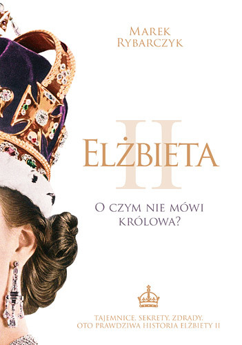 okładka Elżbieta II. O czym nie mówi królowa?książka |  | Marek Rybarczyk