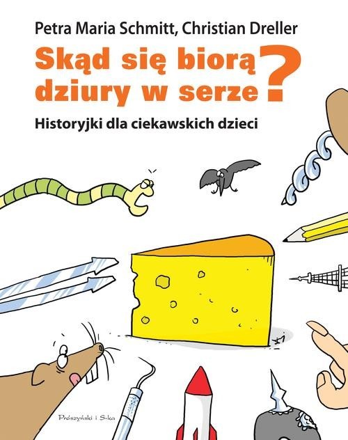 okładka Skąd się biorą dziury w serze? Historyjki dla ciekawskich dzieci książka | Christian Dreller, Petra Maria Schmitt