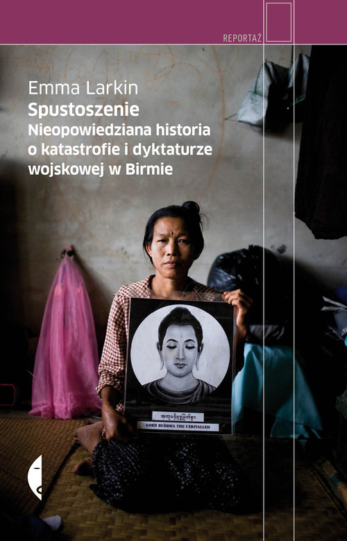 okładka Spustoszenie. Nieopowiedziana historia o katastrofie i dyktaturze wojskowej w Birmie książka | Emma Larkin
