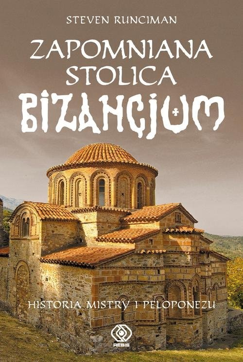 okładka Zapomniana stolica Bizancjum. Historia Mistry i Peloponezuksiążka |  | Steven Runciman