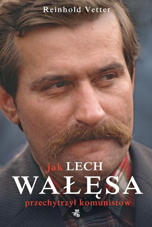 okładka Jak Lech Wałęsa przechytrzył komunistów książka | Vetter Reinhold