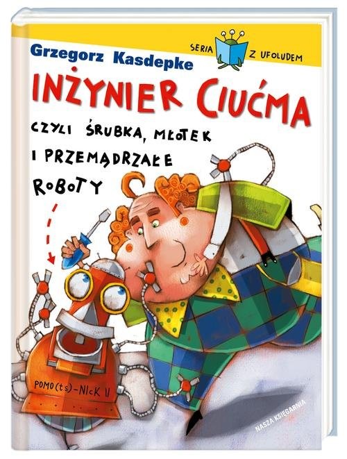 okładka Inżynier Ciućma, czyli śrubka, młotek i przemądrzałe roboty książka | Grzegorz Kasdepke