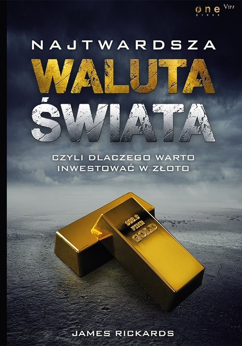 okładka Najtwardsza waluta świata czyli dlaczego warto inwestować w złotoksiążka |  | Rickards James