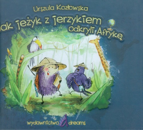 okładka Jak jeżyk z jerzykiem odkryli Afrykę książka | Urszula Kozłowska