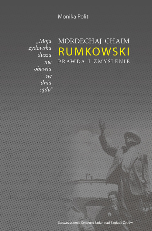 okładka Mordechaj Chaim Rumkowski Prawda i Zmyślenie "Moja żydowska dusza nie obawia się dnia sądu."książka |  | Polit Monika