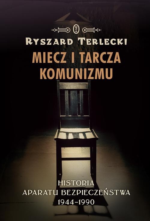 okładka Miecz i tarcza komunizmu Historia aparatu bezpieczeństwa 1944 -1990 książka | Terlecki Ryszard