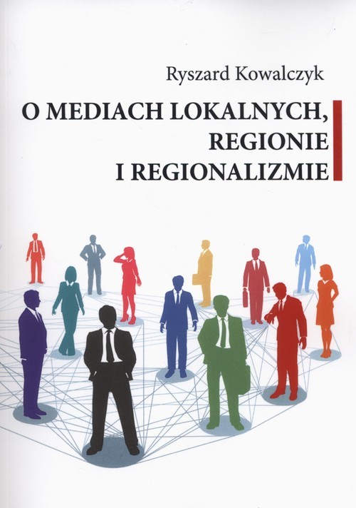 okładka O mediach lokalnych regionie i regionalizmieksiążka |  | Ryszard Kowalczyk