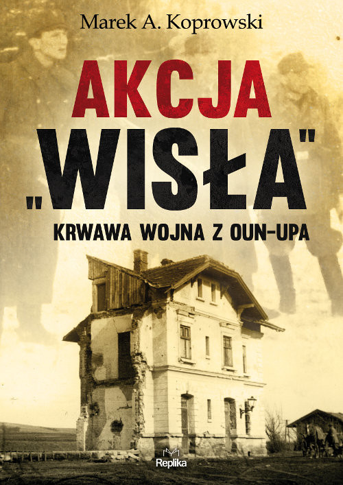 okładka Akcja „Wisła” Krwawa wojna z OUN-UPA książka | Marek A. Koprowski