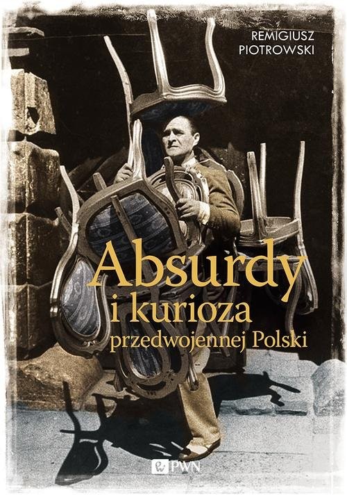 okładka Absurdy i kurioza przedwojennej Polskiksiążka |  | Remigiusz Piotrowski