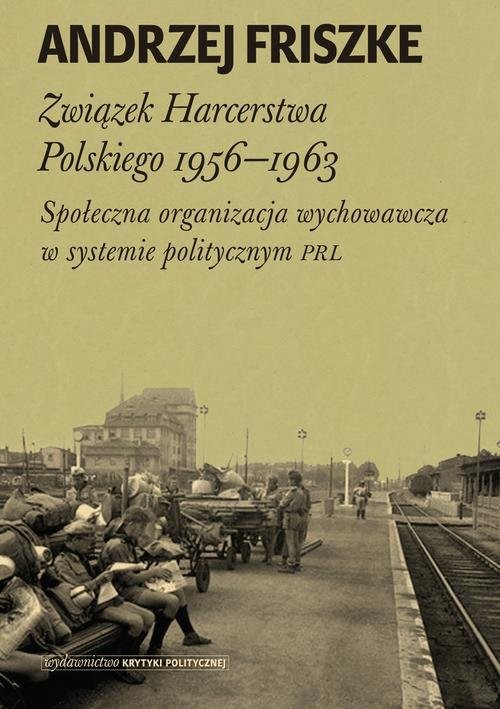 okładka Związek Harcerstwa Polskiego 1956-1963 Społeczna organizacja wychowawcza w systemie politycznym PRL książka | Andrzej Friszke