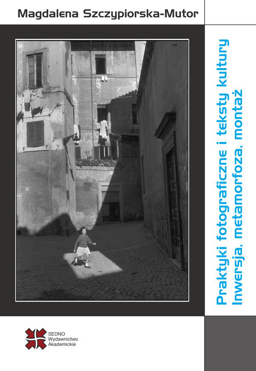 okładka Praktyki fotograficzne i teksty kultury Inwersja, metamorfoza, montażksiążka |  | Szczypiorska-Mutor Magdalena