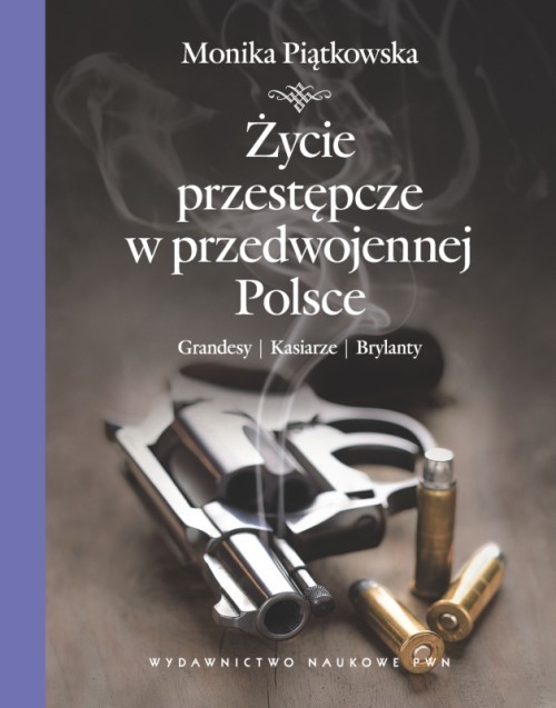 Życie przestępcze w przedwojennej Polsce Grandesy, kasiarze, brylanty.