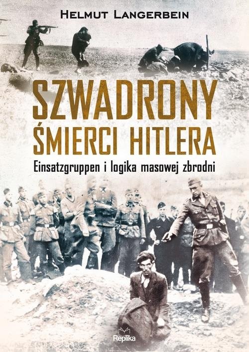 okładka Szwadrony śmierci Hitlera Einsatzgruppen i logika masowej zbrodni książka | Langerbein Helmut