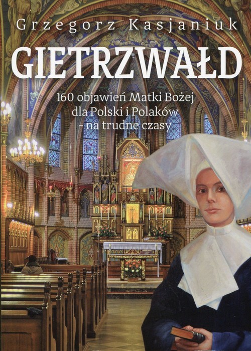 okładka Gietrzwałd 160 objawień Matki Bożej dla Polski i Polaków - na trudne czasyksiążka |  | Grzegorz Kasjaniuk