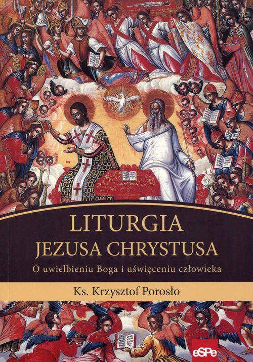 okładka Liturgia Jezusa Chrystusa O uwielbieniu Boga i uświęceniu człowieka książka | Porosło Krzysztof
