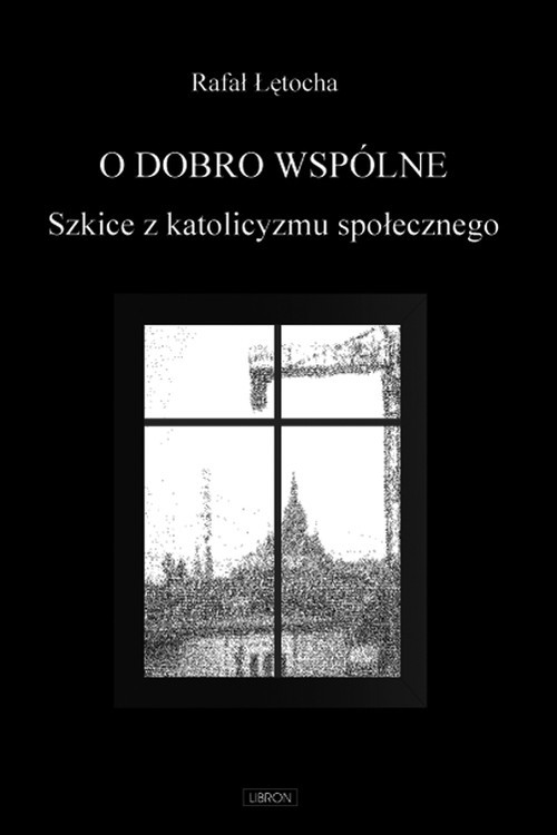 okładka O dobro wspólne  Szkice z katolicyzmu społecznegoksiążka |  | Rafał Łętocha
