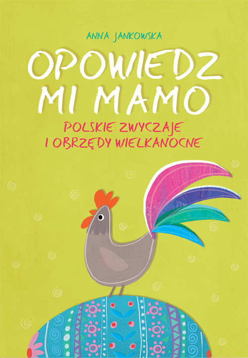 okładka Opowiedz mi, mamo Polskie zwyczaje i obrzędy wielkanocne książka | Anna Jankowska