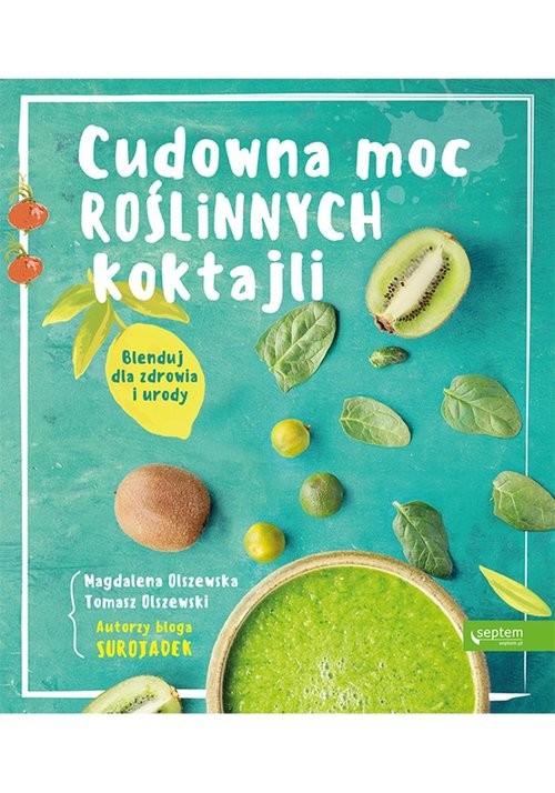 okładka Cudowna moc roślinnych koktajli Blenduj dla zdrowia i urody! książka | Magdalena Olszewska, Tomasz Olszewski