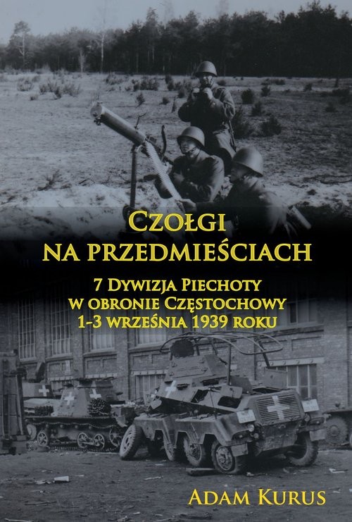 okładka Czołgi na przedmieściach 7 Dywizja Piechoty w obronie Częstochowy 1-3 września 1939 roku książka
