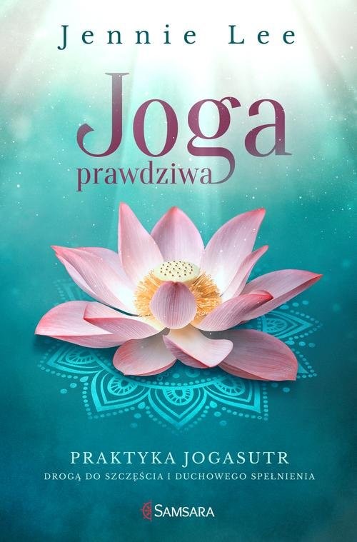 Joga prawdziwa Praktyka Jogasutr drogą do szczęścia i duchowego spełnienia