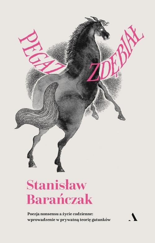 okładka Pegaz zdębiał Poezja nonsensu a życie codzienne: wprowadzenie w prywatną teorię gatunków książka | Stanisław Barańczak