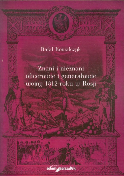 okładka Znani i nieznani oficerowie i generałowie wojny 1812 roku w Rosji książka | Rafał Kowalczyk