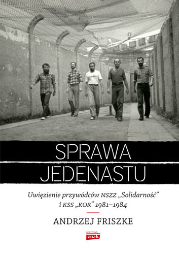 okładka Sprawa jedenastu. Uwięzienie przywódców NSZZ "Solidarność" i KSS "KOR" 1981-1984 książka | Andrzej Friszke