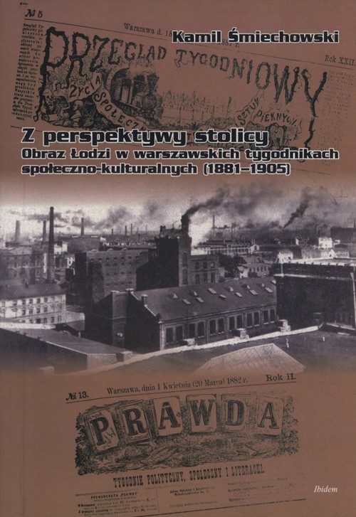 Z perspektywy stolicy Łódź okiem Łódź okiem warszawskich tygodników społeczno-kulturalnych (1881–1905)