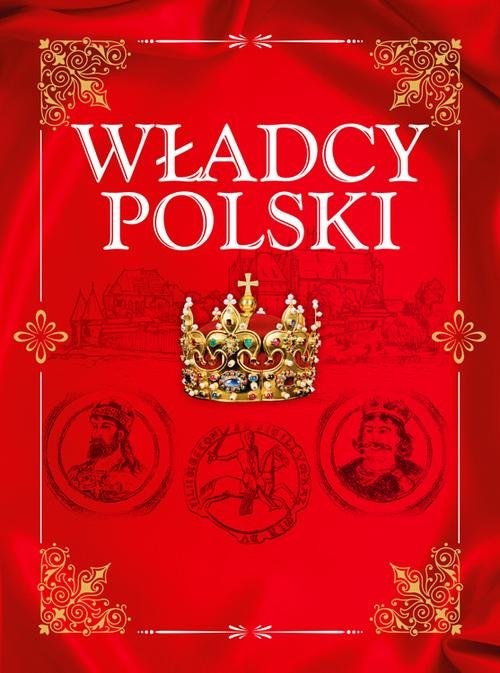 okładka Władcy Polski Od Mieszka I do Józefa Piłsudskiego książka | Jolanta Bąk, Robert Jaworski, Magdalena Binkowska