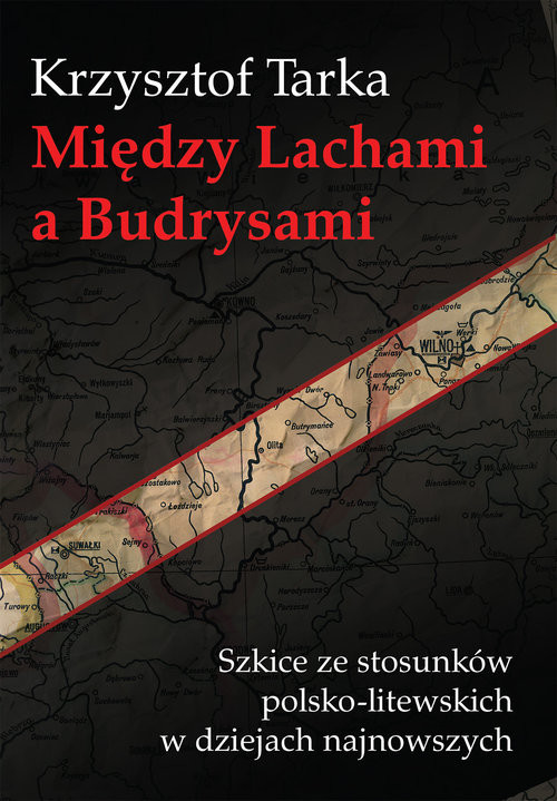 Między Lachami a Budrysami Szkice ze stosunków polsko-litewskich w dziejach najnowszych