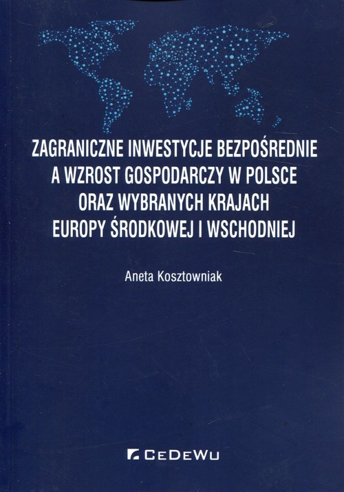 okładka Zagraniczne inwestycje bezpośrednie a wzrost gospodarczy w Polsce oraz wybranych krajach Europy Środkowej i Wschodniejksiążka |  | Aneta Kosztowniak