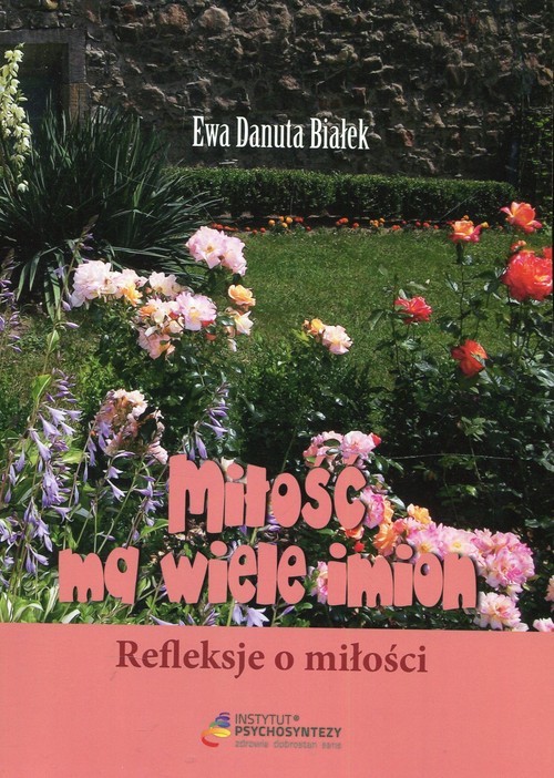 okładka Miłość ma wiele imion Refleksje o miłości książka | Ewa Danuta Białek