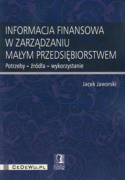 okładka Informacja finansowa w zarządzaniu małym przedsiębiorstwem Potrzeby - źródła - wykorzystanie książka | Jacek Jaworski