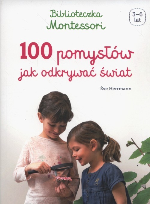 okładka Biblioteczka Montessori 100 pomysłów, jak odkrywać światksiążka |  | Eve Herrmann