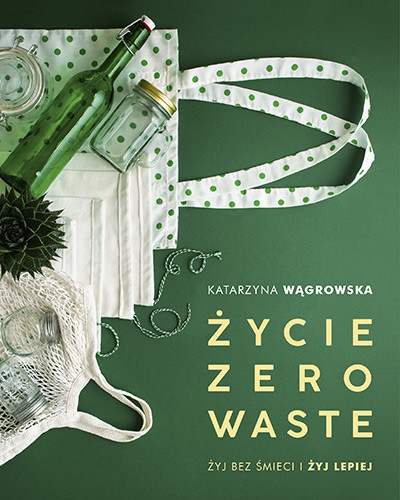 okładka Życie Zero Waste /wyd. 2019/ książka | Katarzyna Wągrowska