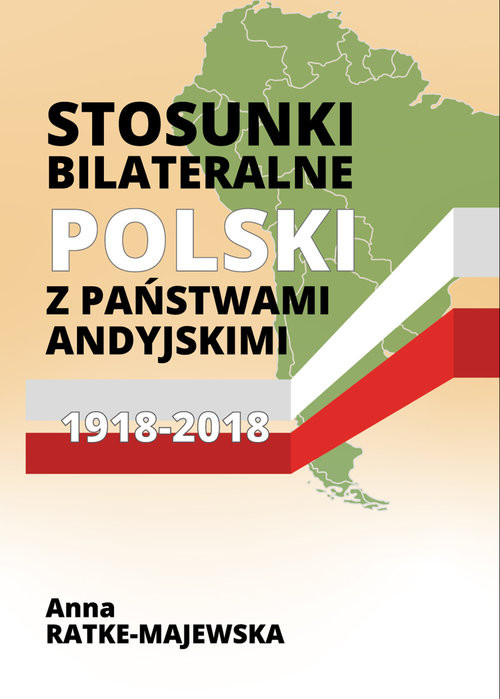 okładka Stosunki bilateralne Polski z państwami andyjskimi 1918-2018 książka | Anna Ratke-Majewska