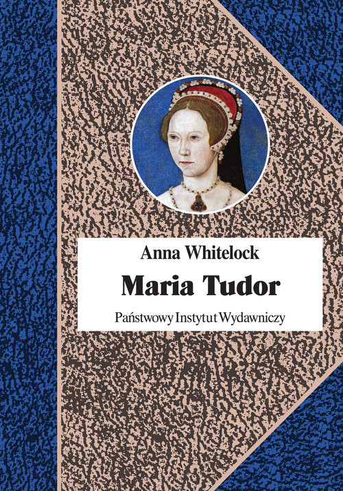 Maria Tudor Pierwsza królowa Anglii