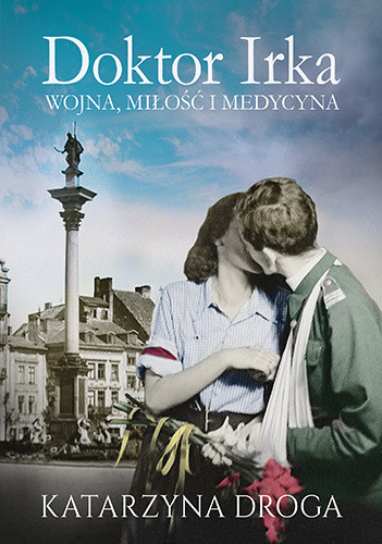 okładka Doktor Irka. Wojna, miłość i medycyna książka | Katarzyna Droga