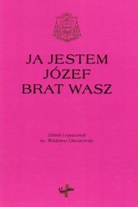 okładka Ja jestem Józef brat wasz Księga pamiątkowa książka | ks. prof. Waldemar Chrostowski